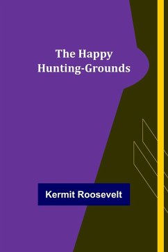 The Happy Hunting-Grounds - Roosevelt, Kermit
