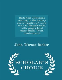 Historical Collections relating to the history and antiquities of every town in Massachusetts, with geographical descriptions. [With illustrations.] - - Barber, John Warner