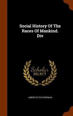 Social History Of The Races Of Mankind. Div - Featherman, Americus
