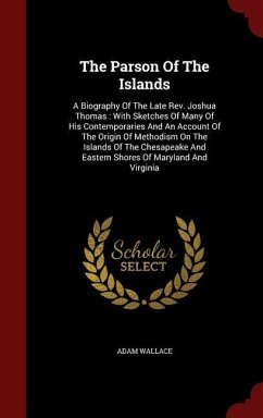 The Parson Of The Islands: A Biography Of The Late Rev. Joshua Thomas: With Sketches Of Many Of His Contemporaries And An Account Of The Origin O - Wallace, Adam