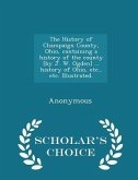 The History of Champaign County, Ohio, containing a history of the county [by J. W. Ogden] ... history of Ohio, etc., etc. Illustrated. - Scholar's Ch