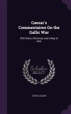 Caesar's Commentaires On the Gallic War: With Notes, Dictionary, and a Map of Gaul