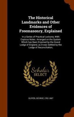 The Historical Landmarks and Other Evidences of Freemasonry, Explained - Oliver, George