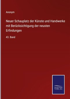 Neuer Schauplatz der Künste und Handwerke mit Berücksichtigung der neusten Erfindungen - Anonym