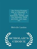 The Franco-Prussian War in a Nutshell. A daily diary of diplomacy, battles, and war literature. With portraits, and maps, etc. - Scholar's Choice Edit