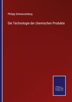 Die Technologie der chemischen Produkte - Schwarzenberg, Philipp