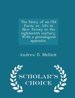 The Story of an Old Farm; or, life in New Jersey in the eighteenth century. With a genealogical appendix. - Scholar's Choice Edition - Mellick, Andrew D