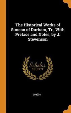 The Historical Works of Simeon of Durham, Tr., With Preface and Notes, by J. Stevenson - Sim&