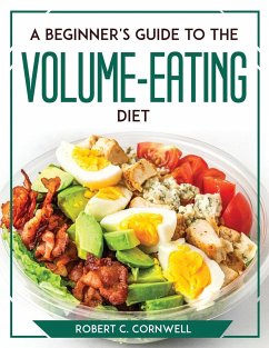 A Beginner's Guide to the Volume-Eating Diet - Robert C. Cornwell