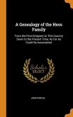 A Genealogy of the Hess Family: From the First Emigrant to This Country Down to the Present Time, As Far As Could Be Ascertained