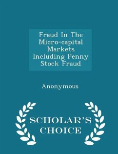 Fraud In The Micro-capital Markets Including Penny Stock Fraud - Scholar's Choice Edition