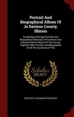 Portrait And Biographical Album Of Jo Daviess County, Illinois: Containing Full Page Portraits And Biographical Sketches Of Prominent And Representati - Publishers, Geoffrey Chapman