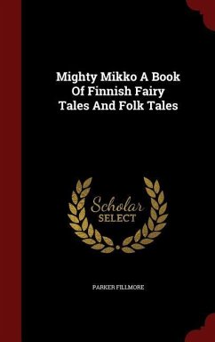 Mighty Mikko A Book Of Finnish Fairy Tales And Folk Tales - Fillmore, Parker