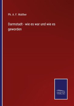 Darmstadt - wie es war und wie es geworden - Walther, Ph. A. F.