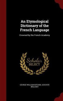 An Etymological Dictionary of the French Language: Crowned by the French Academy - Kitchin, George William; Brachet, Auguste