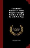 The Chaldee Paraphrase On the Prophet Isaiah [By Jonathan B. Uzziel] Tr. by C.W.H. Pauli