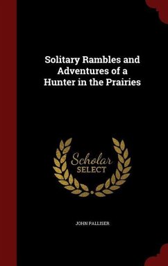 Solitary Rambles and Adventures of a Hunter in the Prairies - Palliser, John