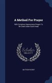 A Method For Prayer: With Scripture Expressions Proper To Be Used Under Each Head