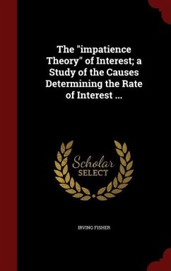 The impatience Theory of Interest; a Study of the Causes Determining the Rate of Interest ... - Fisher, Irving