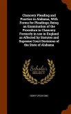 Chancery Pleading and Practice in Alabama, With Forms for Pleadings; Being an Examination of the Procedure in Chancery Formerly in use in England as Affected by Statutes and Supreme Court Decisions of the State of Alabama