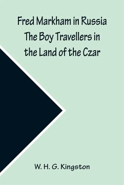 Fred Markham in Russia The Boy Travellers in the Land of the Czar - H. G. Kingston, W.
