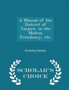 A Manual of the District of Tanjore, in the Madras Presidency, etc. - Scholar's Choice Edition - Anonymous