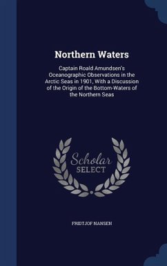 Northern Waters: Captain Roald Amundsen's Oceanographic Observations in the Arctic Seas in 1901, With a Discussion of the Origin of the - Nansen, Fridtjof