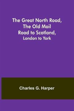 The Great North Road, the Old Mail Road to Scotland - G. Harper, Charles