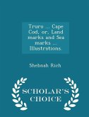 Truro ... Cape Cod, or, Land marks and Sea marks ... Illustrations. - Scholar's Choice Edition