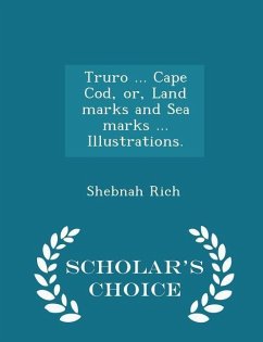 Truro ... Cape Cod, or, Land marks and Sea marks ... Illustrations. - Scholar's Choice Edition - Rich, Shebnah
