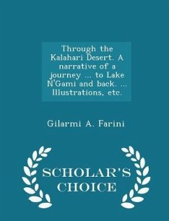 Through the Kalahari Desert. A narrative of a journey ... to Lake N'Gami and back. ... Illustrations, etc. - Scholar's Choice Edition - Farini, Gilarmi A.