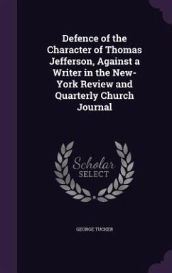 Defence of the Character of Thomas Jefferson, Against a Writer in the New-York Review and Quarterly Church Journal - Tucker, George