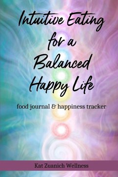 Intuitive Eating for a Balanced Happy Life - Zuanich, Kat