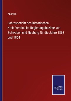 Jahresbericht des historischen Kreis-Vereins im Regierungsbezirke von Schwaben und Neuburg für die Jahre 1863 und 1864 - Anonym