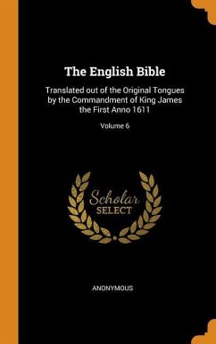 The English Bible: Translated out of the Original Tongues by the Commandment of King James the First Anno 1611; Volume 6 - Anonymous