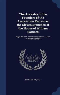 The Ancestry of the Founders of the Association Known as the Eleven Branches of the House of William Barnard: Together With an Autobiographical Sketch - Barnard, Job