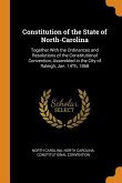 Constitution of the State of North-Carolina: Together With the Ordinances and Resolutions of the Constitutional Convention, Assembled in the City of R