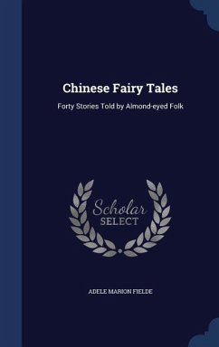 Chinese Fairy Tales: Forty Stories Told by Almond-eyed Folk - Fielde, Adele Marion