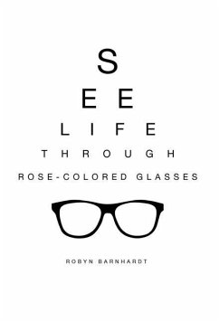 See Life Through Rose-Colored Glasses - Barnhardt, Robyn