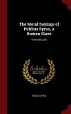 The Moral Sayings of Publius Syrus, a Roman Slave: From the Latin