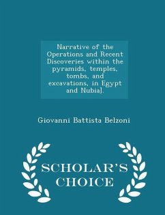 Narrative of the Operations and Recent Discoveries within the pyramids, temples, tombs, and excavations, in Egypt and Nubia]. - Scholar's Choice Editi - Belzoni, Giovanni Battista