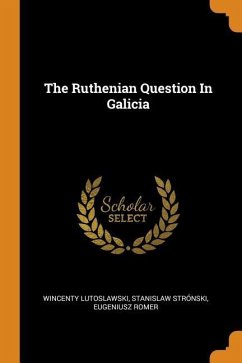 The Ruthenian Question In Galicia - Lutoslawski, Wincenty; Strónski, Stanislaw; Romer, Eugeniusz