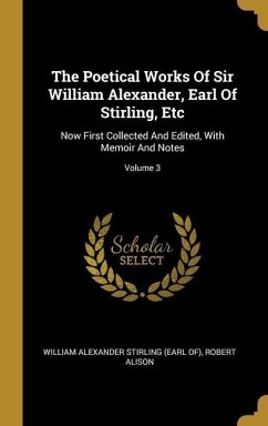 The Poetical Works Of Sir William Alexander, Earl Of Stirling, Etc: Now First Collected And Edited, With Memoir And Notes; Volume 3