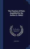 The Practice of Piety. Amplified by the Author (L. Baily)