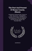 The Past And Present Of Boone County, Illinois: Containing A History Of The County, Its Cities, Towns, Etc., A Biographical Directory Of Its Citizens,