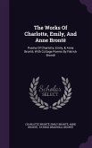 The Works Of Charlotte, Emily, And Anne Brontë: Poems Of Charlotte, Emily, & Anne Brontë, With Cottage Poems By Patrick Brontë