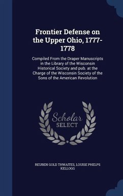 Frontier Defense on the Upper Ohio, 1777-1778 - Thwaites, Reuben Gold; Kellogg, Louise Phelps