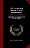 The Escape and Suicide of John Wilkes Booth: or, The First True Account of Lincoln's Assassination: Containing a Complete Confession by Booth Many Yea