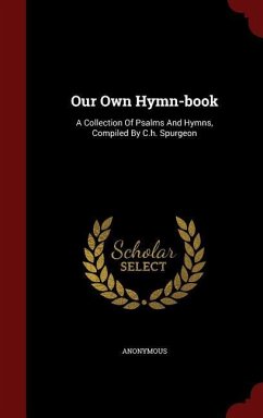 Our Own Hymn-book: A Collection Of Psalms And Hymns, Compiled By C.h. Spurgeon - Anonymous