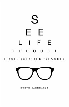 See Life Through Rose-Colored Glasses - Barnhardt, Robyn